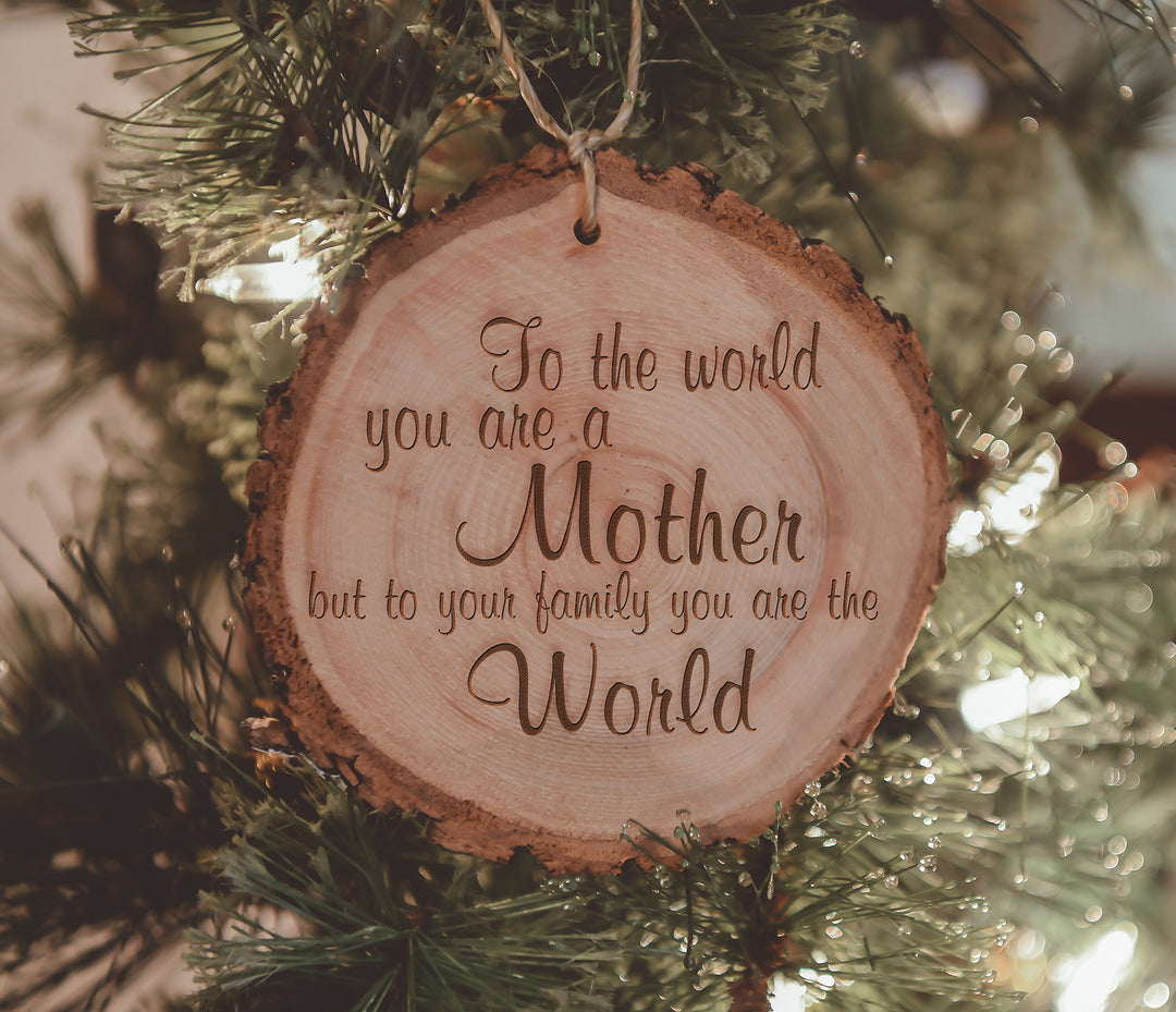 To the World you are A Mother but to your family you are the World Engraved Wood Ornament